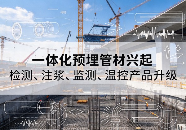 平阴一体化管材产品兴起，声测注浆一体管、多功能预埋管应用增多
